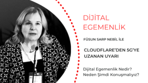 Füsun Sarp Nebil ile Dijital Egemenlik: Cloudflare’den 5G’ye Uzanan Uyarı